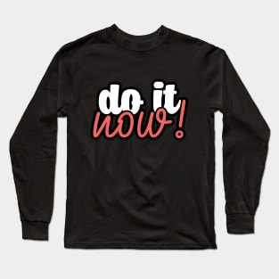 Do it now! Long Sleeve T-Shirt